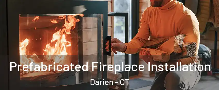  Prefabricated Fireplace Installation Darien - CT